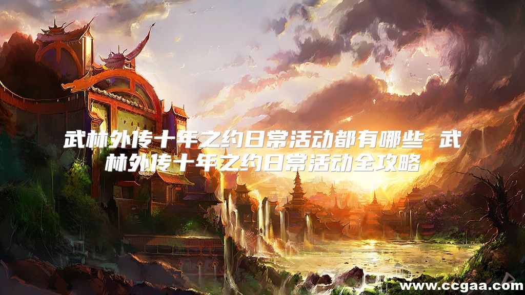 武林外传十年之约日常活动都有哪些 武林外传十年之约日常活动全攻略